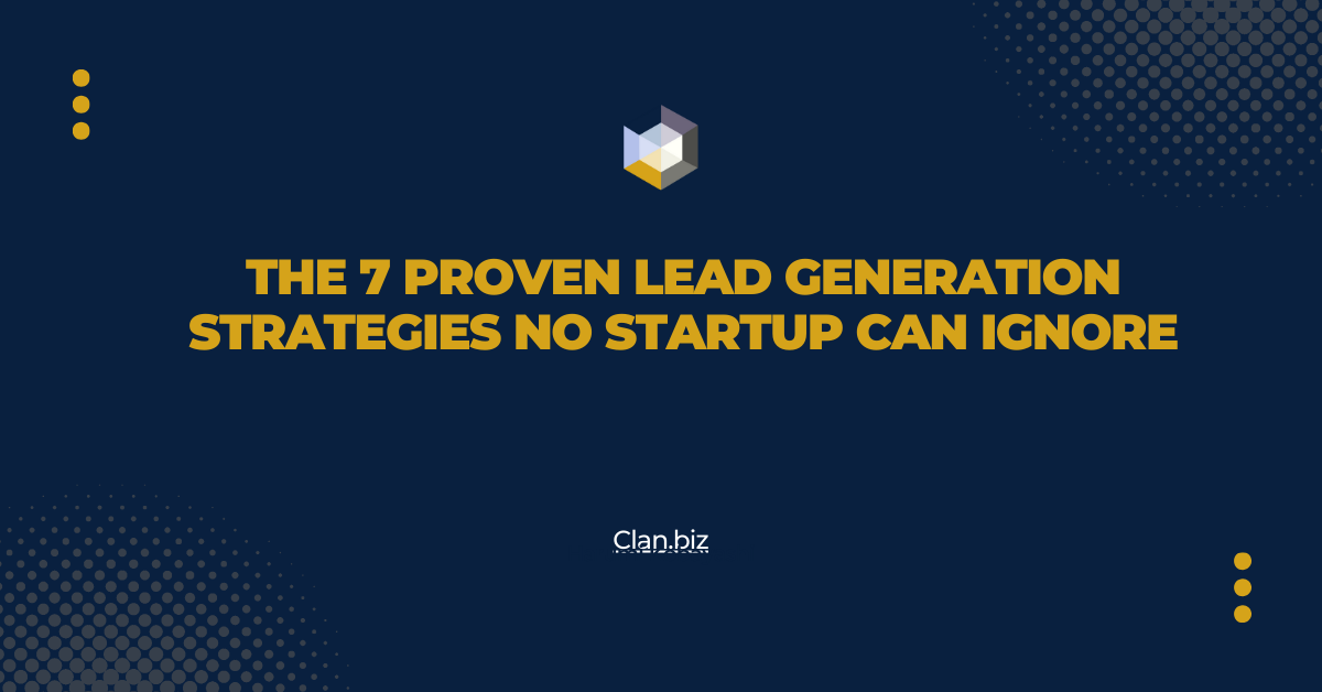 The 7  Proven Lead Generation Strategies No Startup Can Ignore