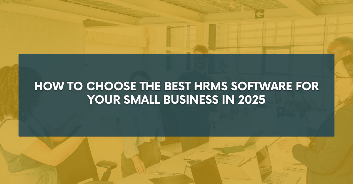 How to Choose the Best HRMS Software for Your Small Business in 2025