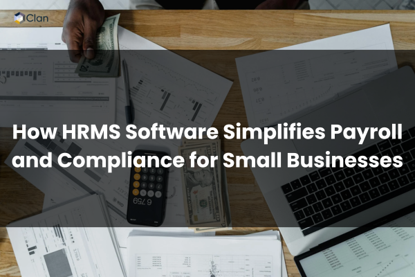 How HRMS Software Simplifies Payroll and Compliance for Small Businesses